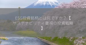 ESG投資銘柄とは何ですか？【サステナビリティ重視の投資戦略】