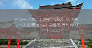 グロース株の代表的な銘柄は？未来への投資を成功させるためのガイド